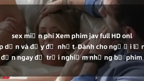 sex miễn phí Xem phim jav full HD online miễn phí - Hấp dẫn và đầy đủ nhất  Dành cho người lớn, đến ngay để trải nghiệm những bộ phim hấp dẫn và hấp dẫn.