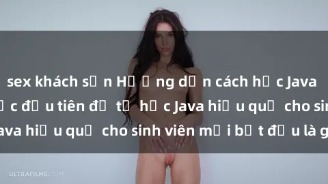 sex khách sạn Hướng dẫn cách học Java cho sinh viên: Bước đầu tiên để tự học Java hiệu quả cho sinh viên mới bắt đầu là gì?
