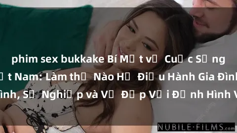 phim sex bukkake Bí Mật về Cuộc Sống Của Các MILF Việt Nam: Làm thế Nào Họ Điều Hành Gia Đình, Sự Nghiệp và Vẻ Đẹp Với Định Hình Văn Hóa Đương Đại