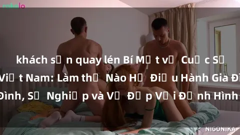 khách sạn quay lén Bí Mật về Cuộc Sống Của Các MILF Việt Nam: Làm thế Nào Họ Điều Hành Gia Đình, Sự Nghiệp và Vẻ Đẹp Với Định Hình Văn Hóa Đương Đại