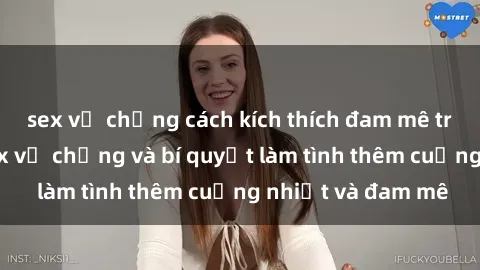 sex vợ chồng cách kích thích đam mê trong hôn nhân: Sex vợ chồng và bí quyết làm tình thêm cuồng nhiệt và đam mê