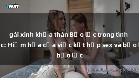 gái xinh khỏa thân Bạo lực trong tình dục: Hiểm họa của việc kết hợp sex và bạo lực