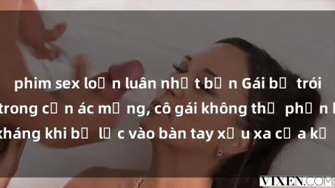 phim sex loạn luân nhật bản Gái bị trói tay chân, bất lực trong cơn ác mộng, cô gái không thể phản kháng khi bị lạc vào bàn tay xấu xa của kẻ lạ mặt muốn làm tình.