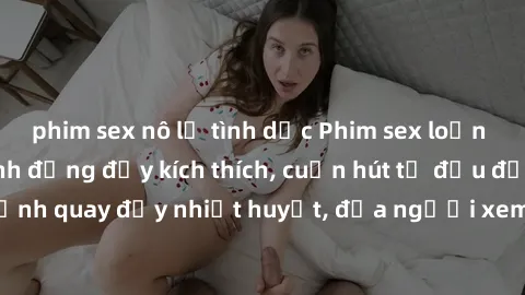 phim sex nô lệ tình dục Phim sex loạn luân Nhật Bản: Hành động đầy kích thích, cuốn hút từ đầu đến cuối. Những cảnh quay đầy nhiệt huyết, đưa người xem vào thế giới độc đáo của tình thân. Đừng bỏ lỡ!