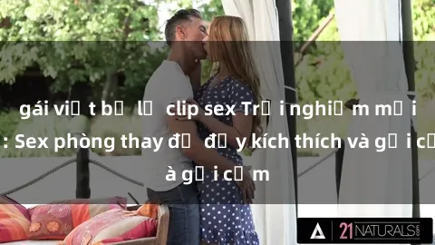 gái việt bị lộ clip sex Trải nghiệm mới lạ: Sex phòng thay đồ đầy kích thích và gợi cảm