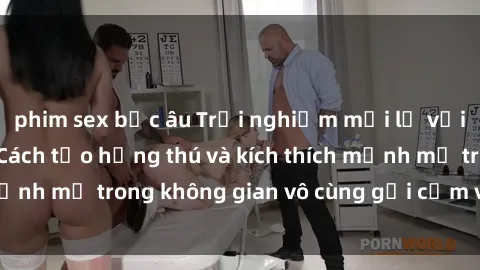 phim sex bắc âu Trải nghiệm mới lạ với sex phòng tắm - Cách tạo hứng thú và kích thích mạnh mẽ trong không gian vô cùng gợi cảm và lãng mạn