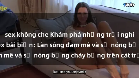 sex không che Khám phá những trải nghiệm độc đáo tại sex bãi biển: Làn sóng đam mê và sự nóng bỏng cháy bỏng trên cát trắng