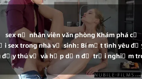 sex nữ nhân viên văn phòng Khám phá cảm giác mới mẻ với sex trong nhà vệ sinh: Bí mật tình yêu đầy thú vị và hấp dẫn để trải nghiệm trong đêm hôm nay!