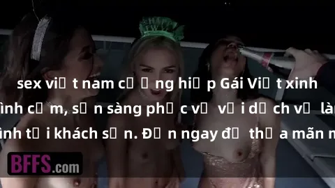 sex việt nam cưỡng hiếp Gái Việt xinh đẹp, nồng nàn tình cảm, sẵn sàng phục vụ với dịch vụ làm tình tại khách sạn. Đến ngay để thỏa mãn mọi khao khát của bạn!