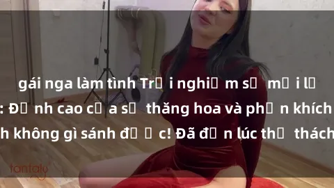 gái nga làm tình Trải nghiệm sự mới lạ với sex gangbang: Đỉnh cao của sự thăng hoa và phấn khích không gì sánh được! Đã đến lúc thử thách giới hạn của bạn!