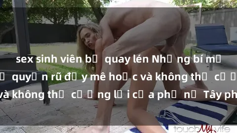 sex sinh viên bị quay lén Những bí mật về sex gái Tây: Sự quyến rũ đầy mê hoặc và không thể cưỡng lại của phụ nữ Tây phương