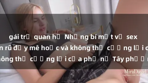 gái trẻ quan hệ Những bí mật về sex gái Tây: Sự quyến rũ đầy mê hoặc và không thể cưỡng lại của phụ nữ Tây phương