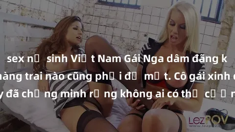 sex nữ sinh Việt Nam Gái Nga dâm đãng khiến tim bất cứ chàng trai nào cũng phải đỏ mặt. Cô gái xinh đẹp này đã chứng minh rằng không ai có thể cưỡng lại khi cô làm tình đắm say.