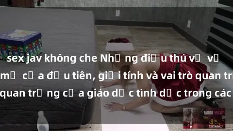 sex jav không che Những điều thú vị về sex ở Bắc Âu: Sự mở cửa đầu tiên, giới tính và vai trò quan trọng của giáo dục tình dục trong các quốc gia này.
