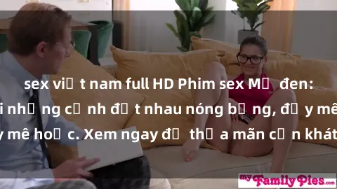 sex việt nam full HD Phim sex Mỹ đen: phút mãnh liệt với những cảnh địt nhau nóng bỏng, đầy mê hoặc. Xem ngay để thỏa mãn cơn khát tình dục của bạn!