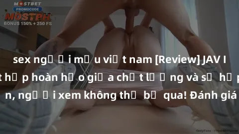 sex người mẫu việt nam [Review] JAV Idol Vietsub: Sự kết hợp hoàn hảo giữa chất lượng và sự hấp dẫn, người xem không thể bỏ qua! Đánh giá chi tiết về ứng dụng này!