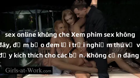 sex online không che Xem phim sex không che miễn phí tại đây, đảm bảo đem lại trải nghiệm thú vị và đầy kích thích cho các bạn. Không cần đăng ký, hoàn toàn miễn phí.