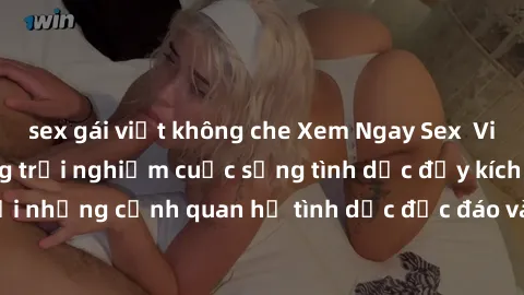 sex gái việt không che Xem Ngay Sex  Vietsub Full HD - Cùng trải nghiệm cuộc sống tình dục đầy kích thích với những cảnh quan hệ tình dục độc đáo và mãnh liệt trong bộ phim này!