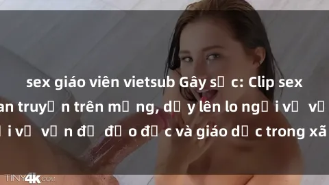 sex giáo viên vietsub Gây sốc: Clip sex mẹ con Việt Nam lan truyền trên mạng, dấy lên lo ngại về vấn đề đạo đức và giáo dục trong xã hội hiện nay.
