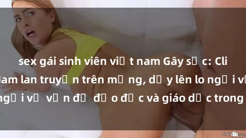 sex gái sinh viên việt nam Gây sốc: Clip sex mẹ con Việt Nam lan truyền trên mạng, dấy lên lo ngại về vấn đề đạo đức và giáo dục trong xã hội hiện nay.