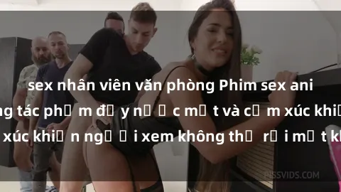 sex nhân viên văn phòng Phim sex anime đỉnh cao: Những tác phẩm đầy nước mắt và cảm xúc khiến người xem không thể rời mắt khỏi màn hình