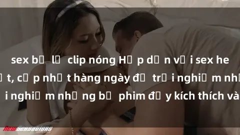 sex bị lộ clip nóng Hấp dẫn với sex hentai vietsub mới nhất, cập nhật hàng ngày để trải nghiệm những bộ phim đầy kích thích và hấp dẫn.