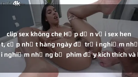 clip sex không che Hấp dẫn với sex hentai vietsub mới nhất, cập nhật hàng ngày để trải nghiệm những bộ phim đầy kích thích và hấp dẫn.