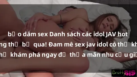 bạo dâm sex Danh sách các idol JAV hot nhất hiện nay không thể bỏ qua! Đam mê sex jav idol có thể khám phá ngay để thỏa mãn nhu cầu giải trí của mình!