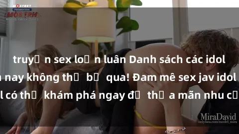 truyện sex loạn luân Danh sách các idol JAV hot nhất hiện nay không thể bỏ qua! Đam mê sex jav idol có thể khám phá ngay để thỏa mãn nhu cầu giải trí của mình!
